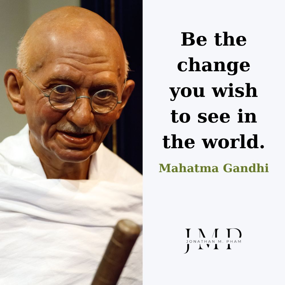 be the change you wish to see in the world