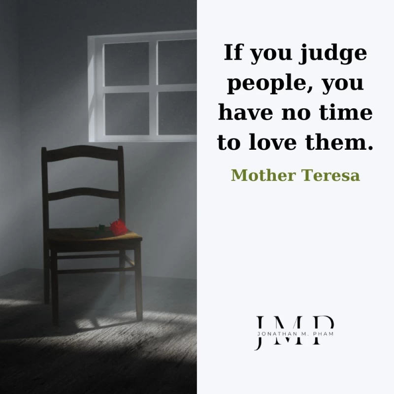 if you judge people you have no time to love them