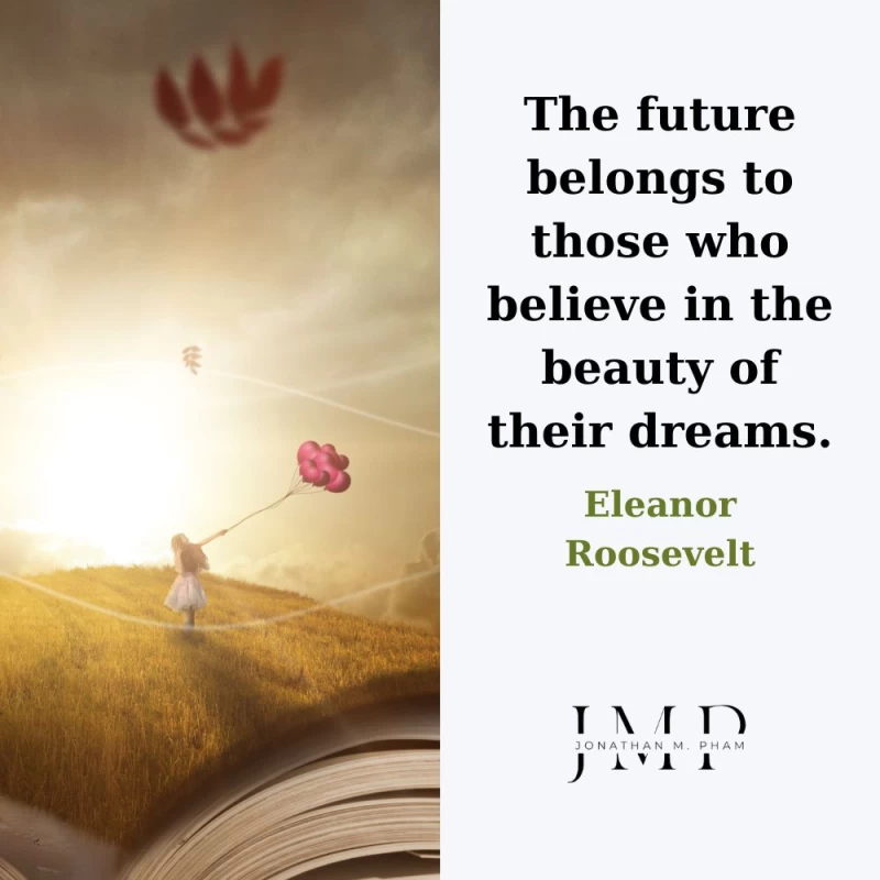 The future belongs to those who believe in the beauty of their dreams