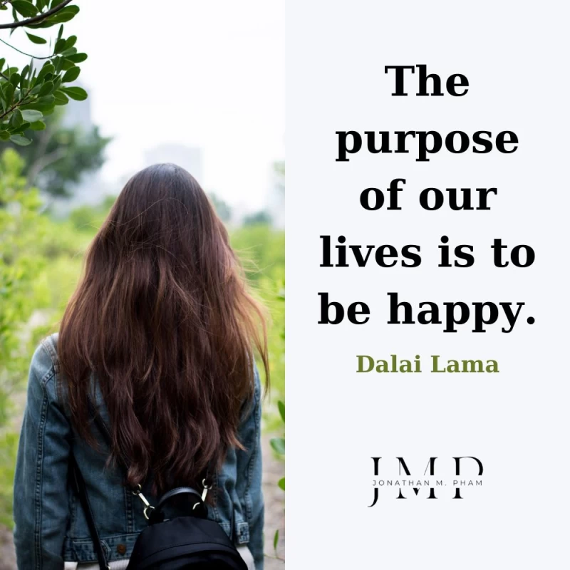 The purpose of our lives is to be happy