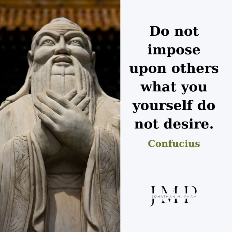 do not impose upon others what you do not desire