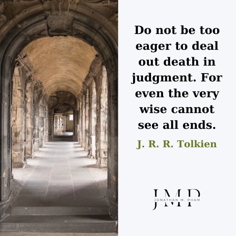do not be too eager to deal out death in judgment