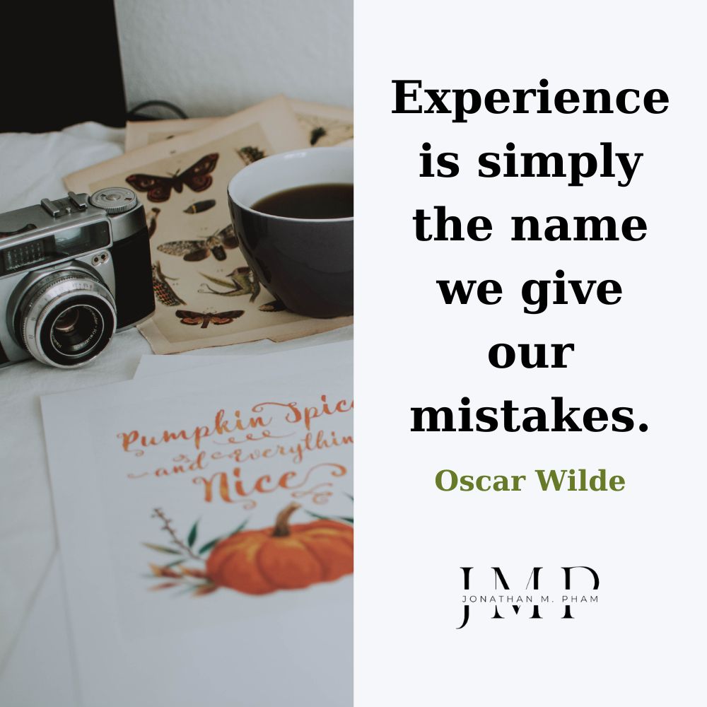 Kinh nghiệm chỉ đơn giản là một cách gọi khác mà ta đặt cho sai lầm của mình