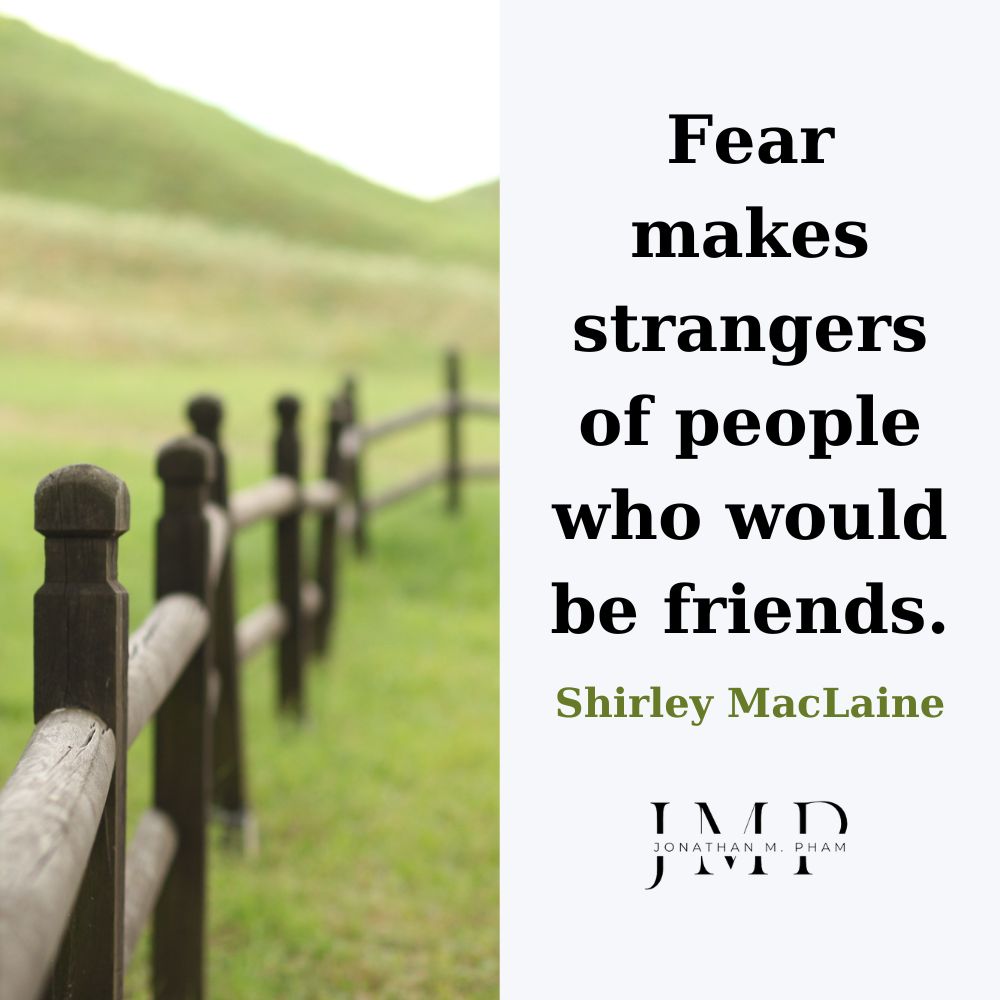 Fear makes strangers of people who would be friends