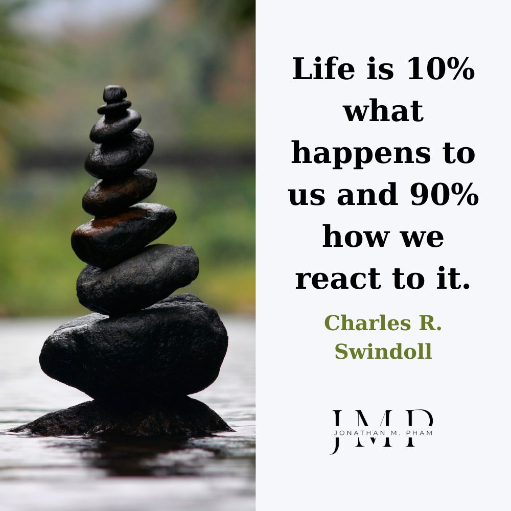 Cuộc sống là 10% những gì xảy ra với chúng ta và 90% cách chúng ta phản ứng với nó