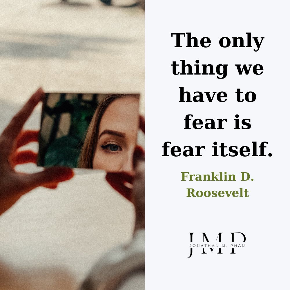 Điều duy nhất chúng ta phải sợ chính là nỗi sợ hãi