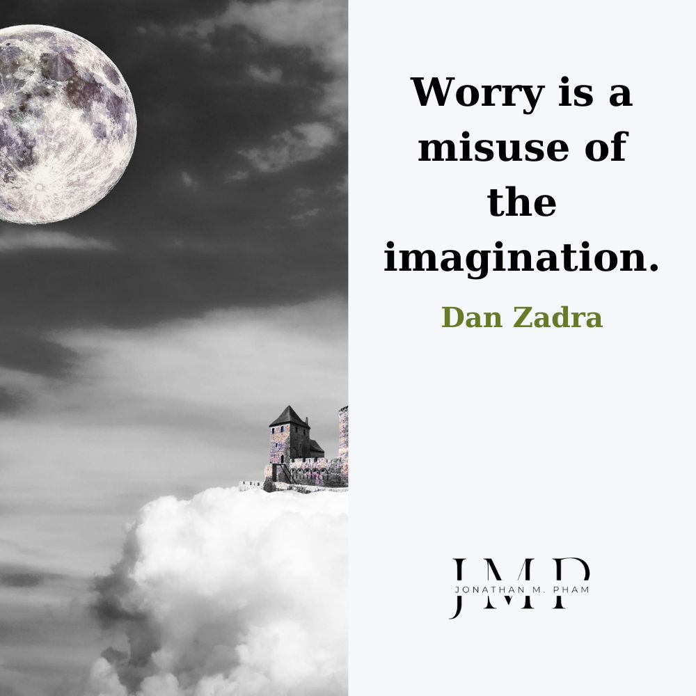 Worry is a misuse of the imagination