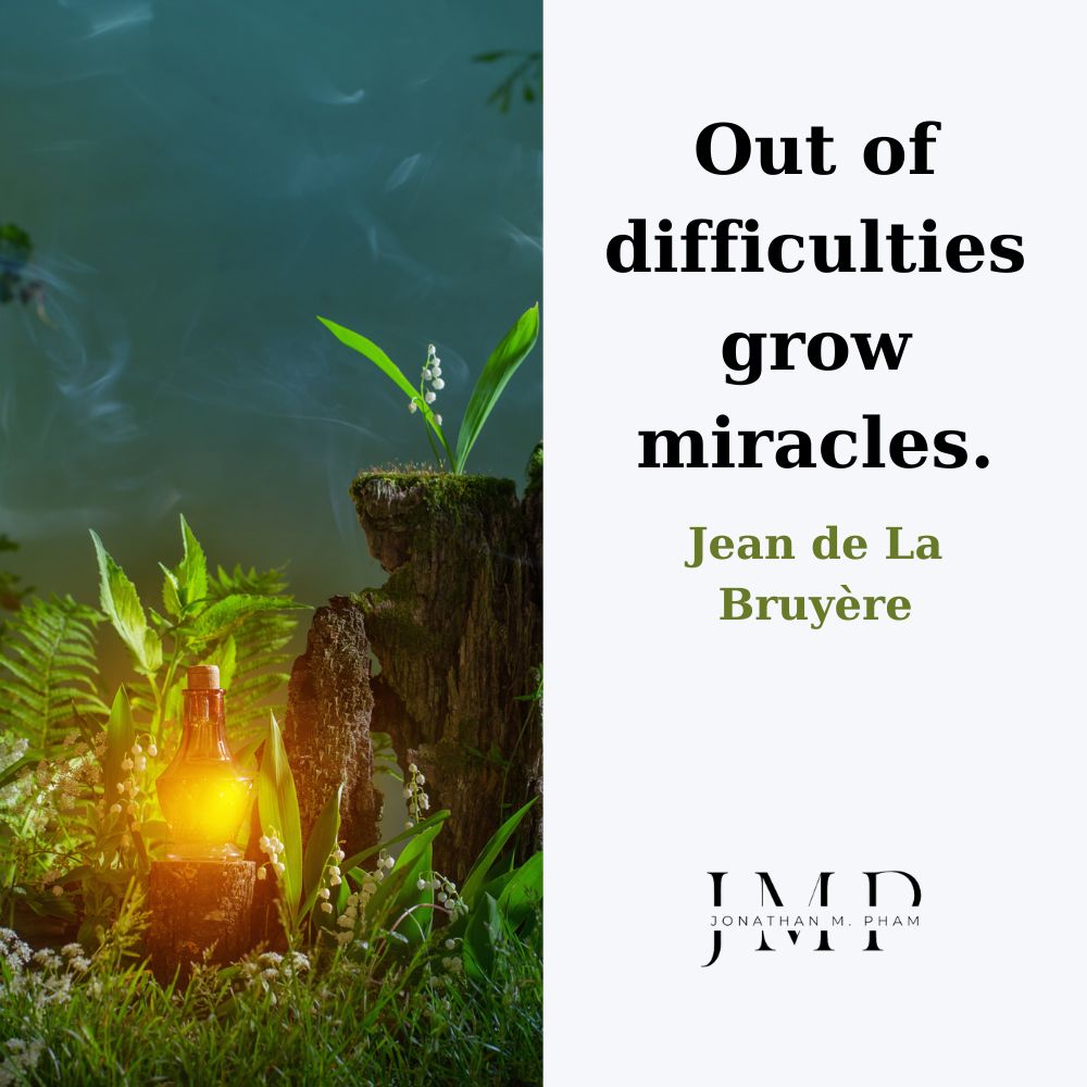 Out of difficulties grow miracles