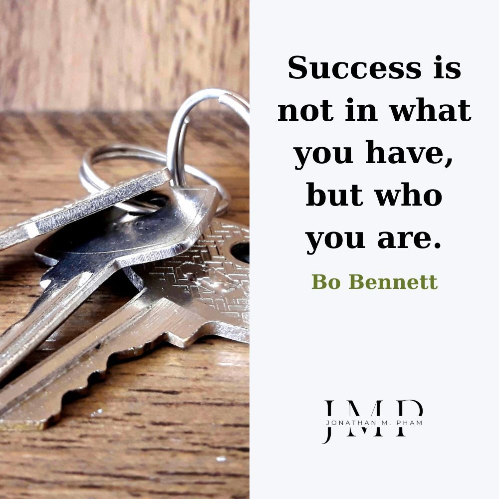Success is not in what you have, but who you are
