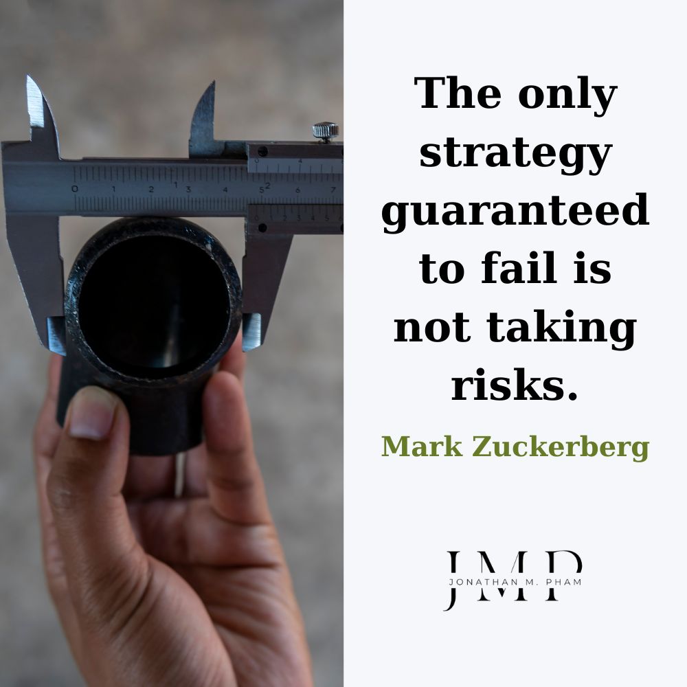The only strategy guaranteed to fail is not taking risks