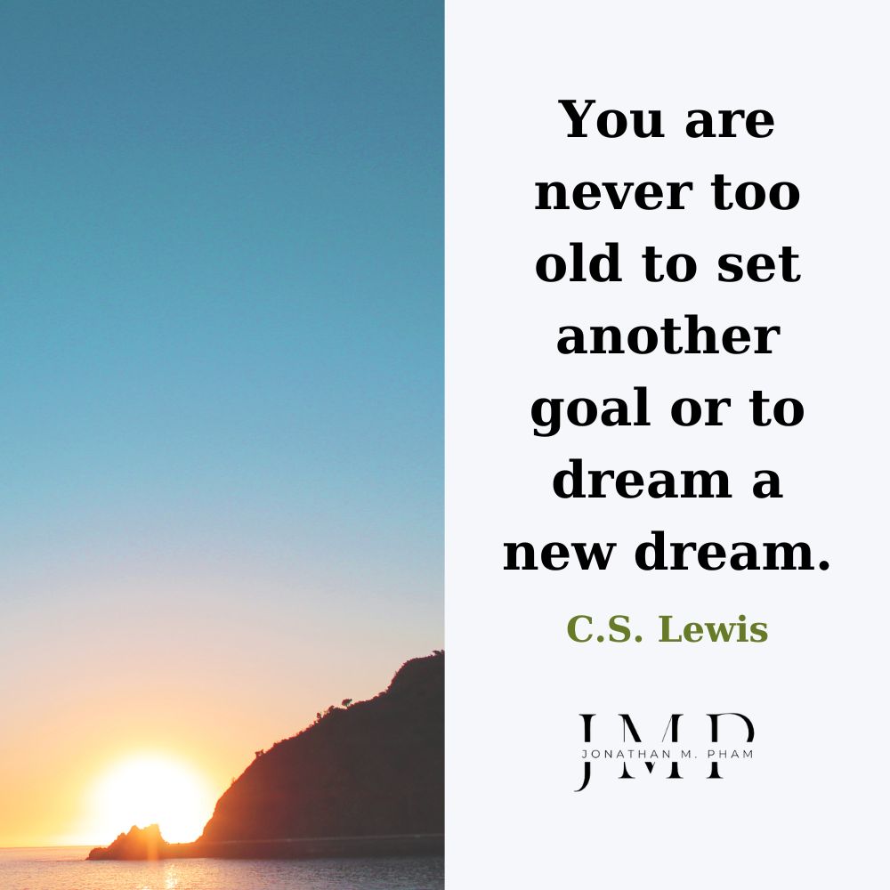 Bạn không bao giờ quá già để đặt ra một mục tiêu khác hoặc mơ một giấc mơ mới