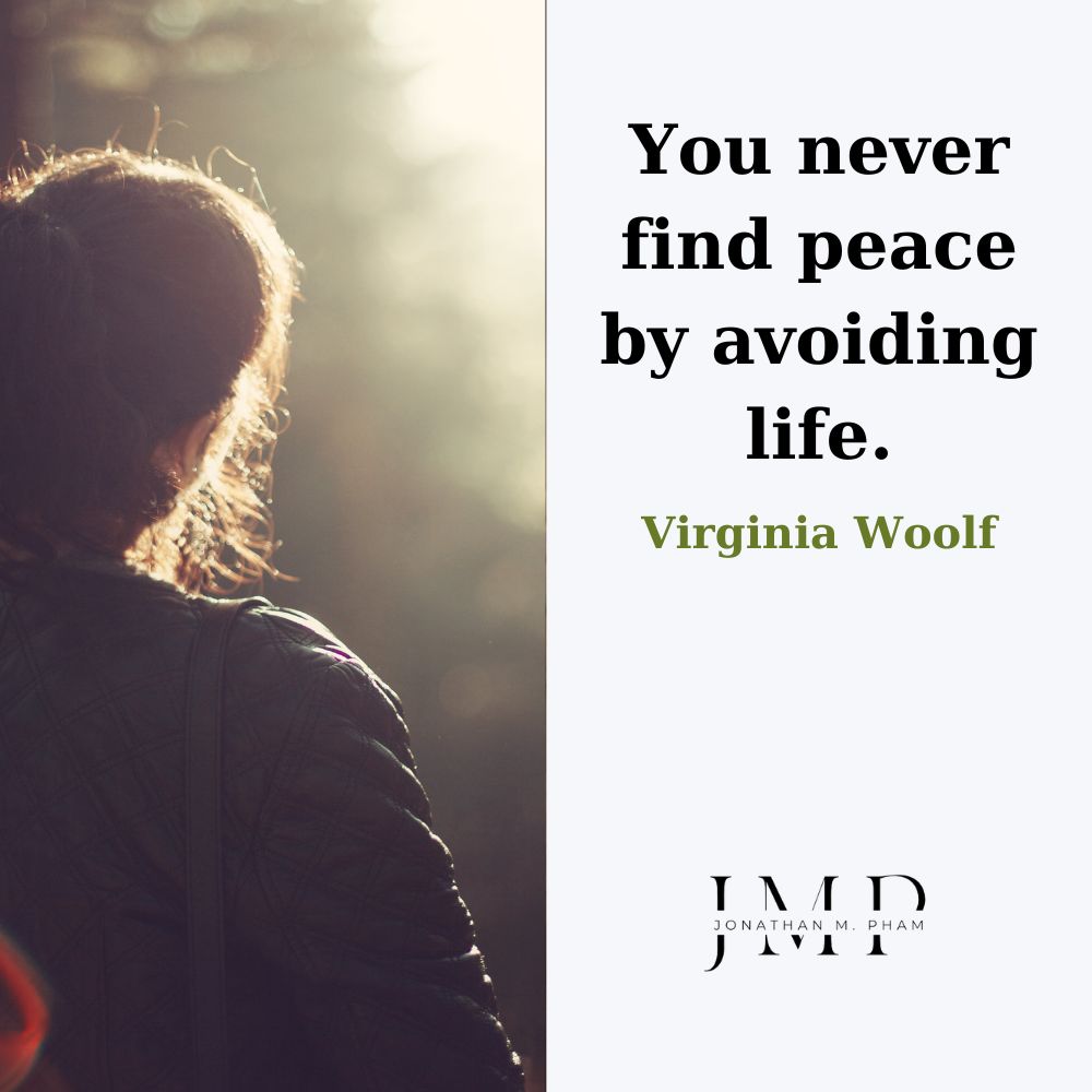 You never find peace by avoiding life