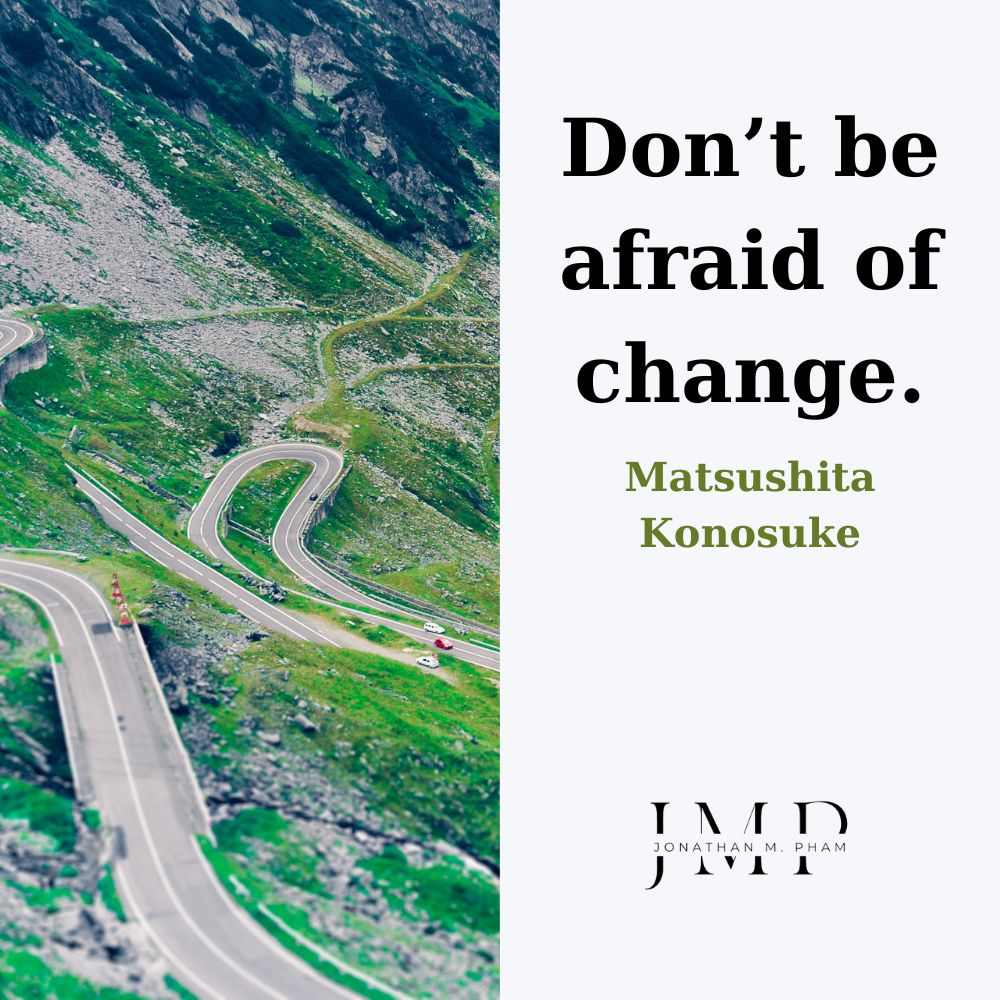 do not be afraid of change
