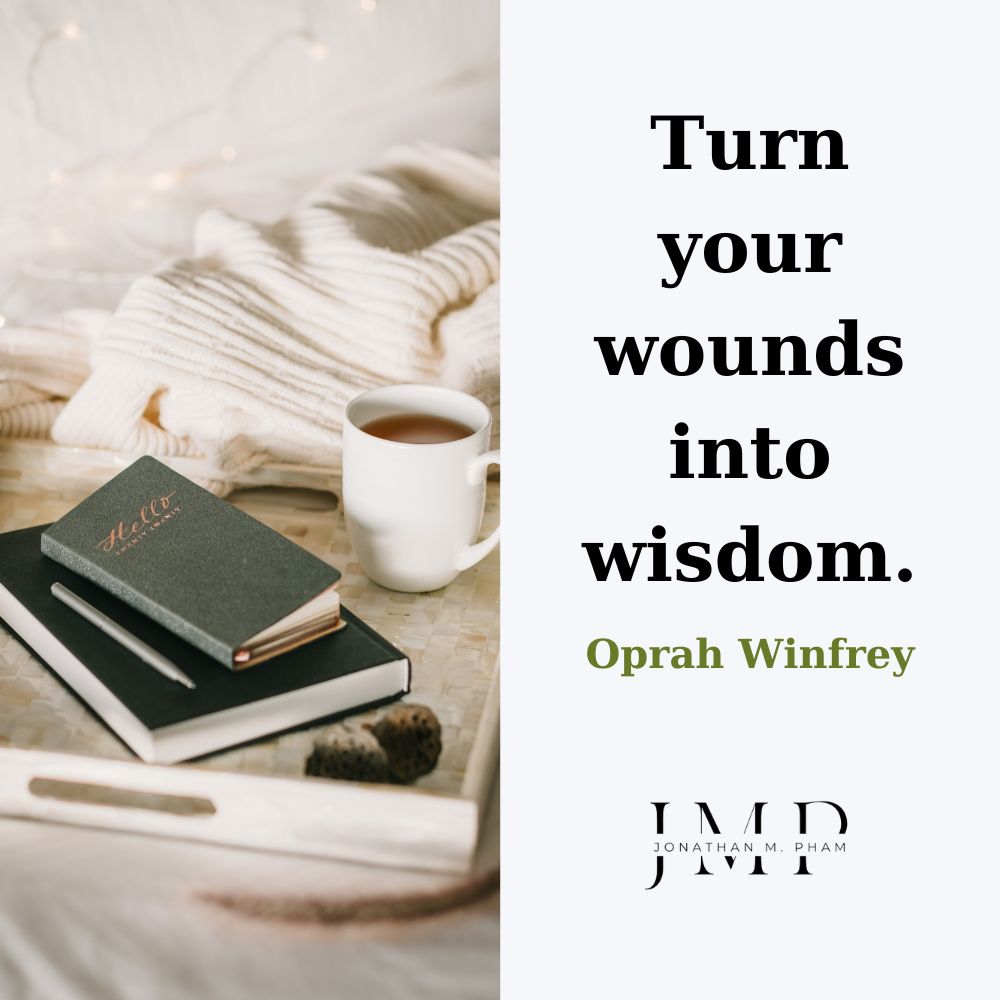 turn your wounds into wisdom