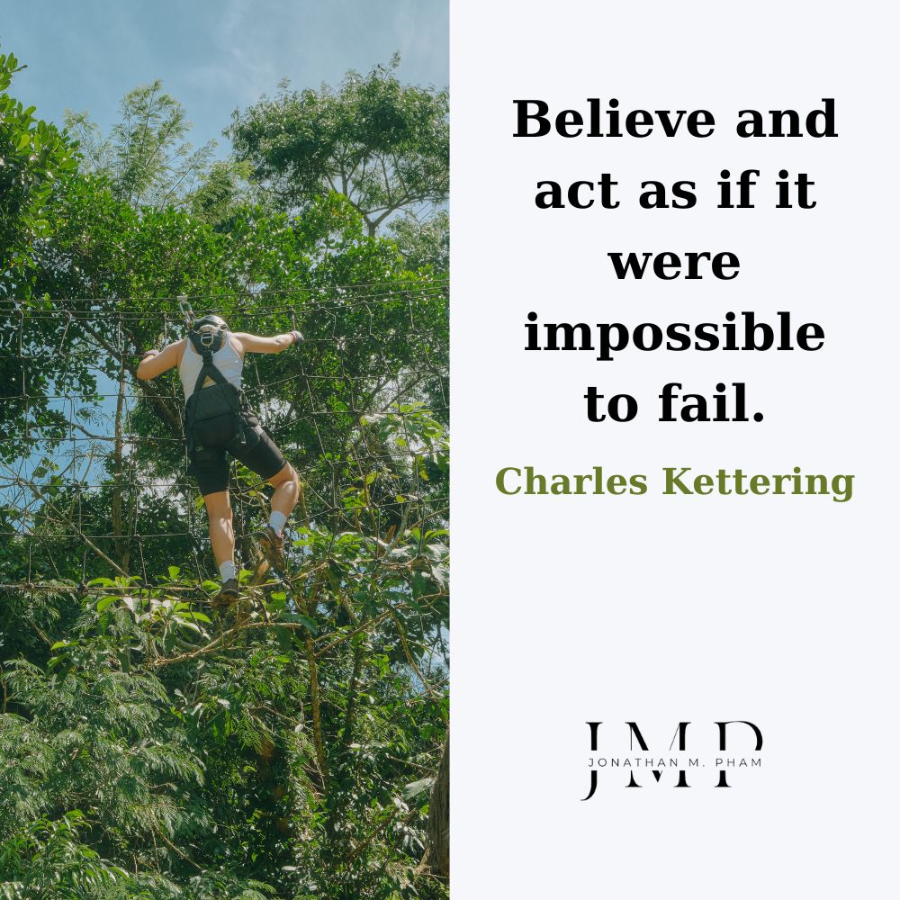 Believe and act as if it were impossible to fail