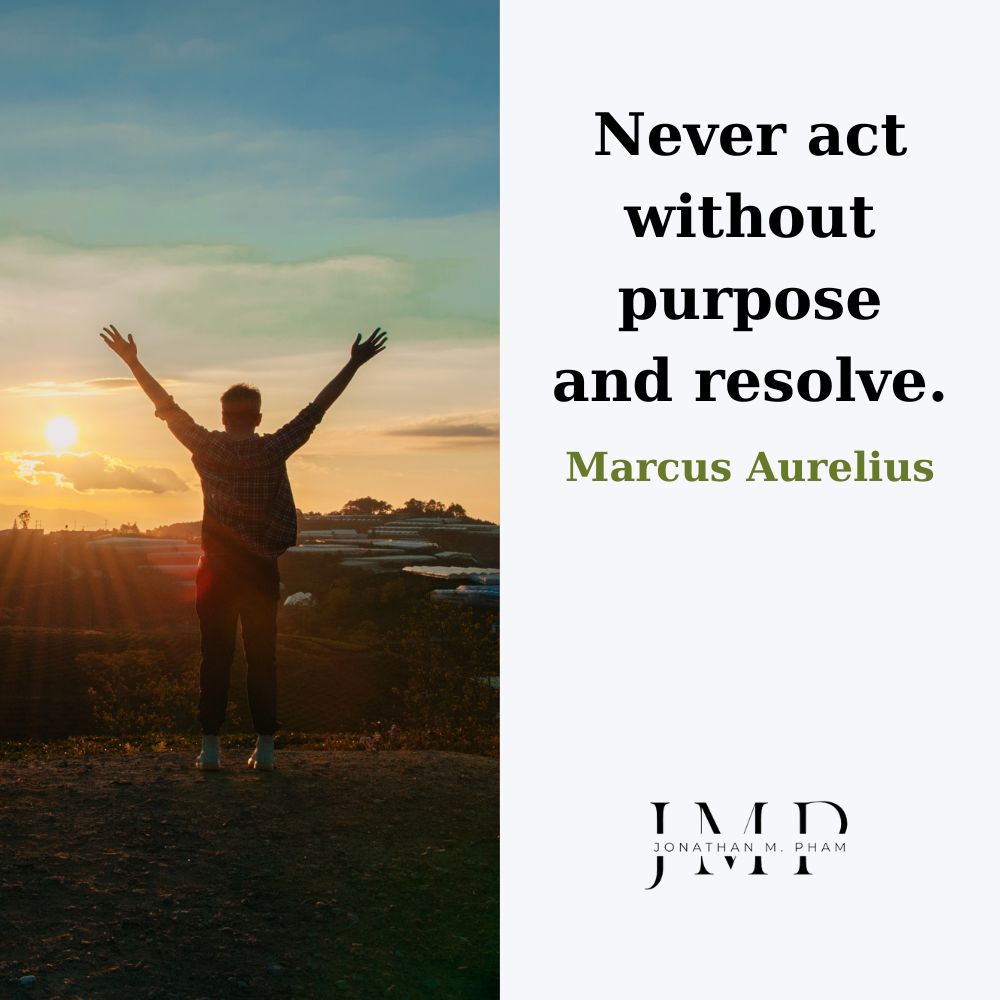 never act without purpose & resolve