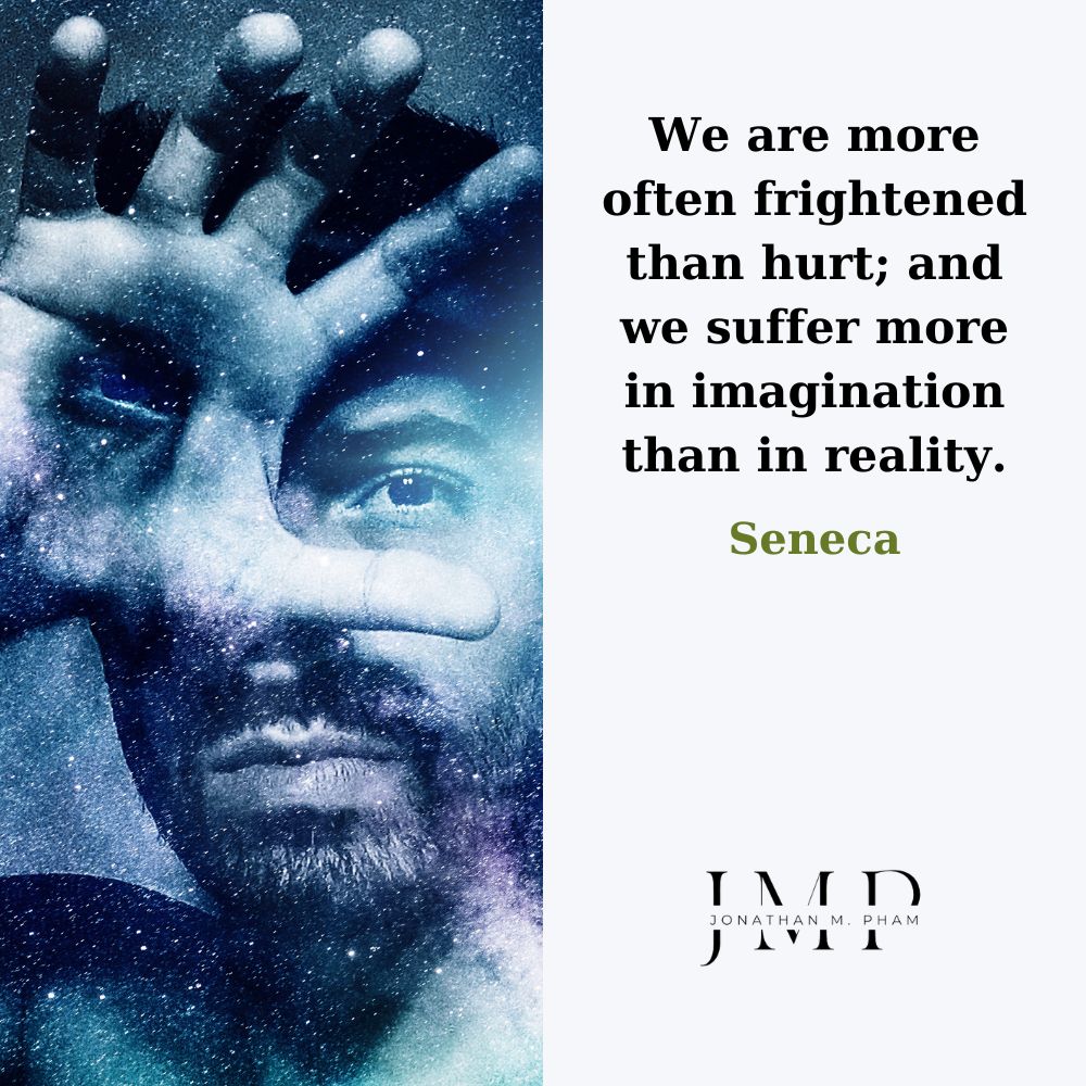 we suffer more in imagination than in reality