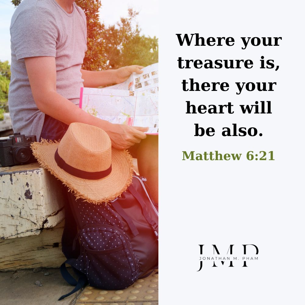 Where your treasure is, there your heart will
be also