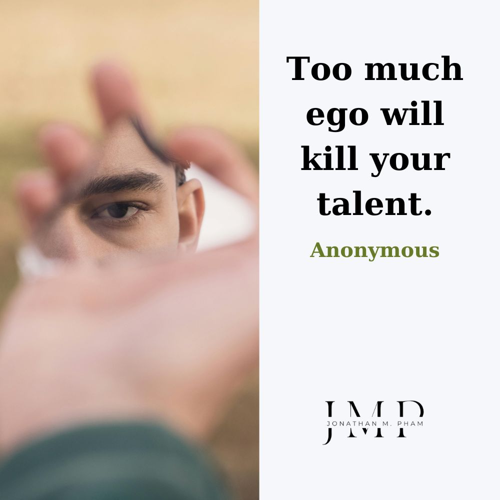 too much ego will kill your talent