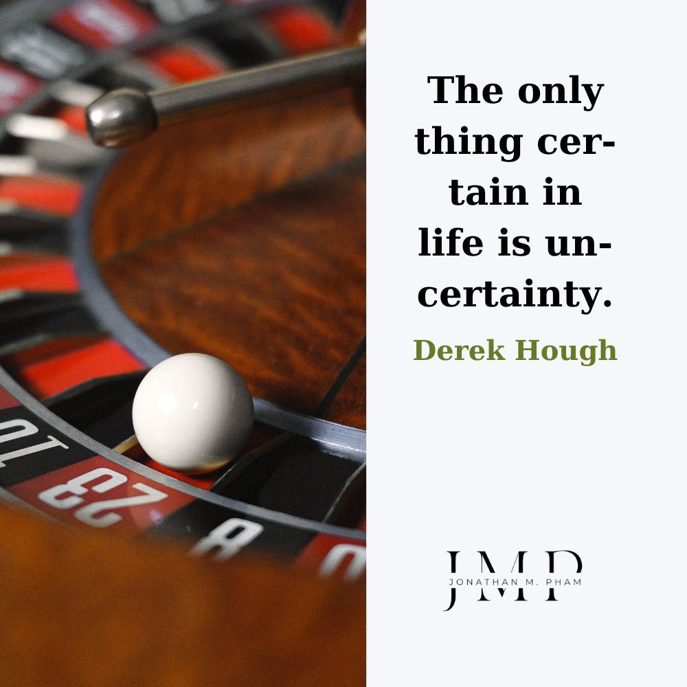 only thing certain in life is uncertainty