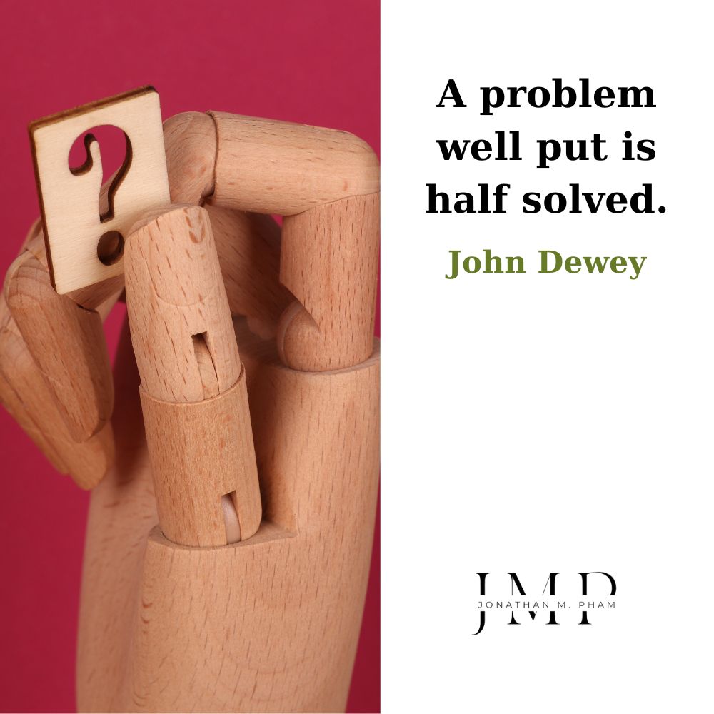a problem well put is half solved