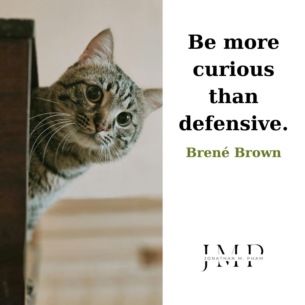 be more curious than defensive