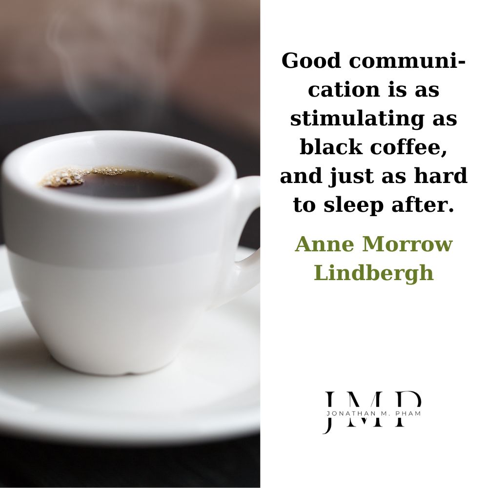 good communication is as stimulating as black coffee