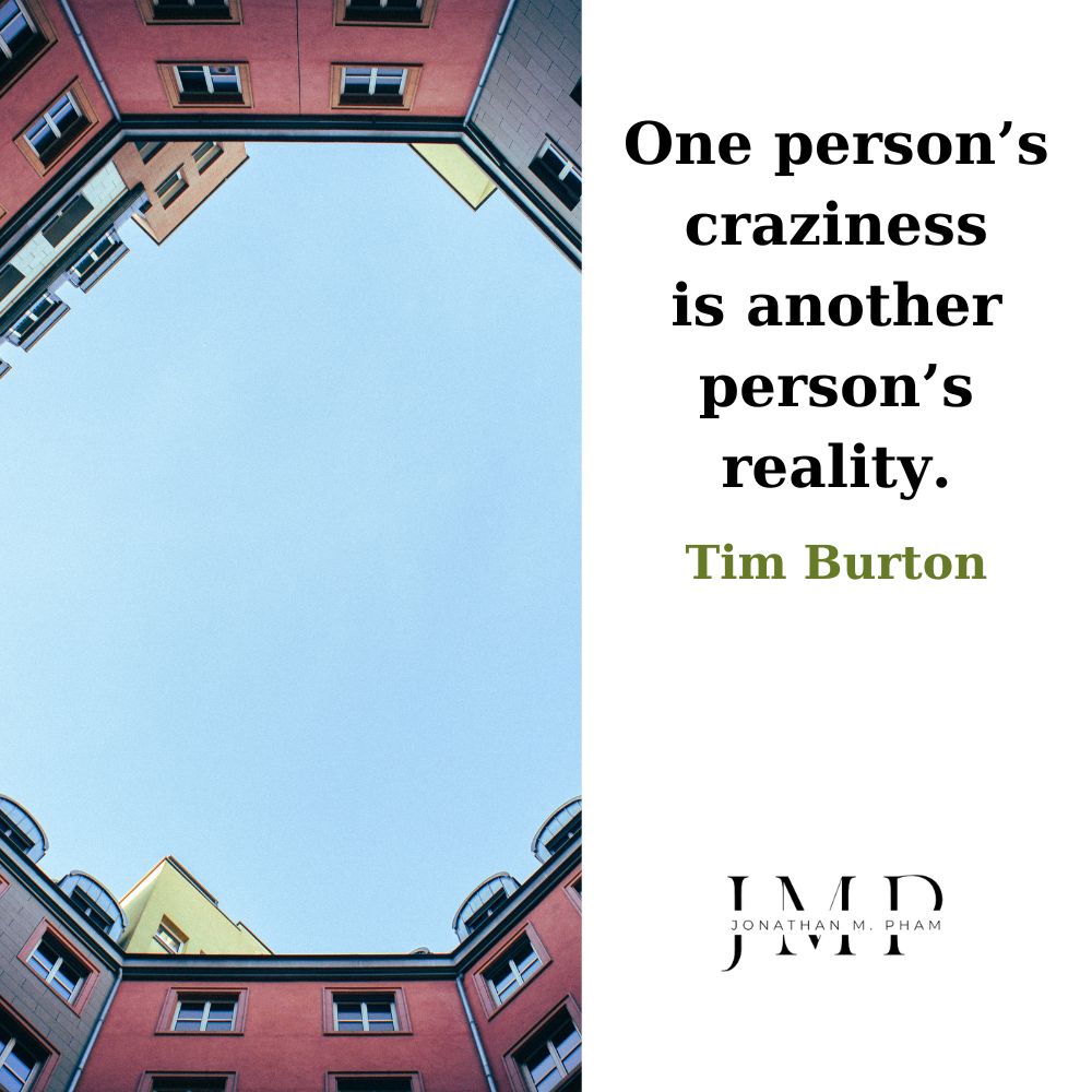 one person’s craziness is another person’s reality