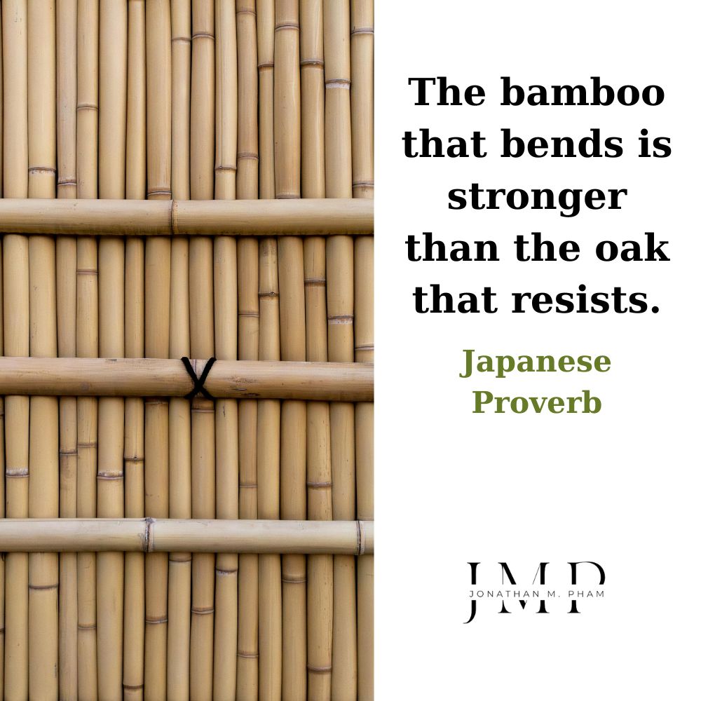 the bamboo that bends is stronger than the oak that resists