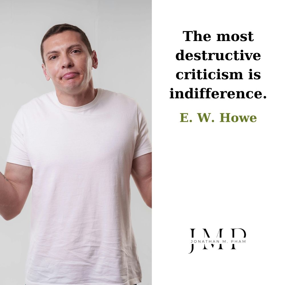 the most destructive criticism is indifference