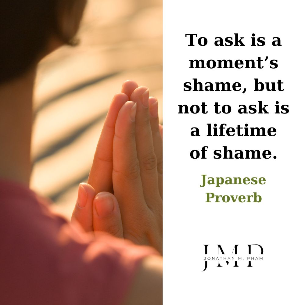 not to ask is a lifetime of shame