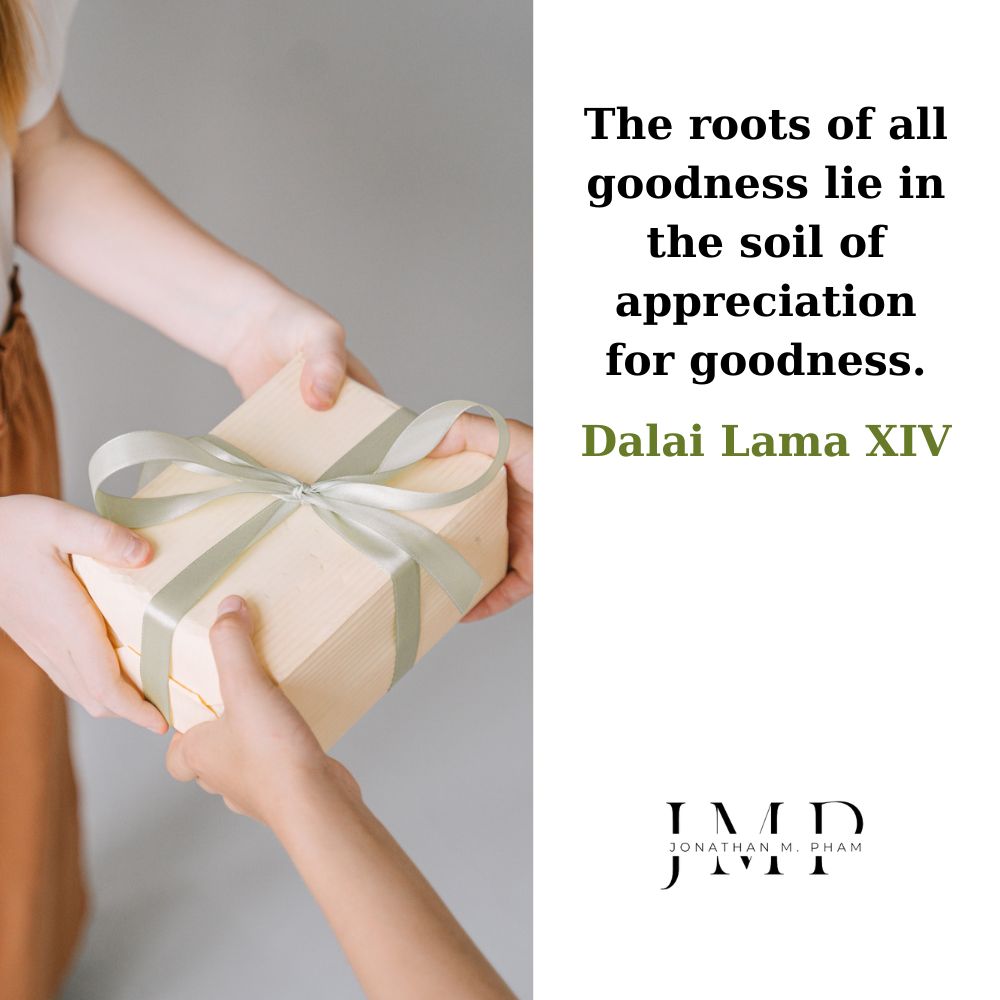 the roots of all goodness lie in the soil of appreciation