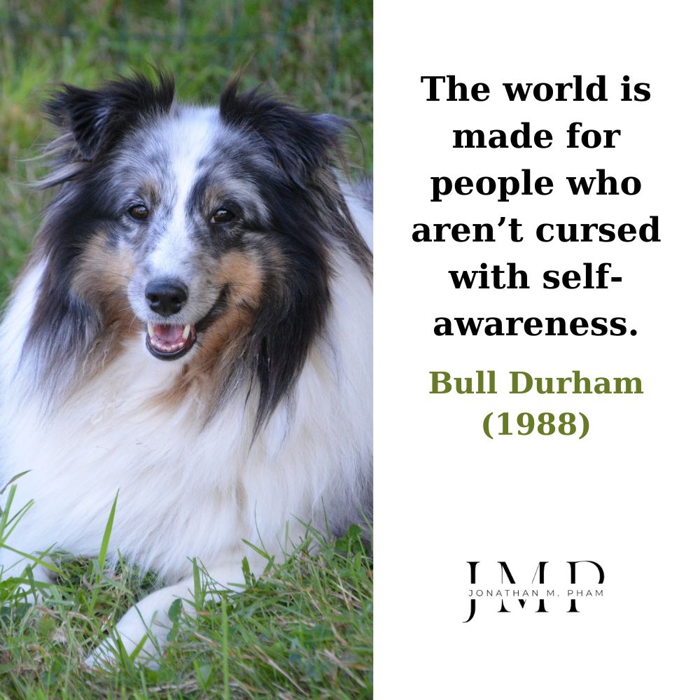 the world is for people who are not cursed with self awareness