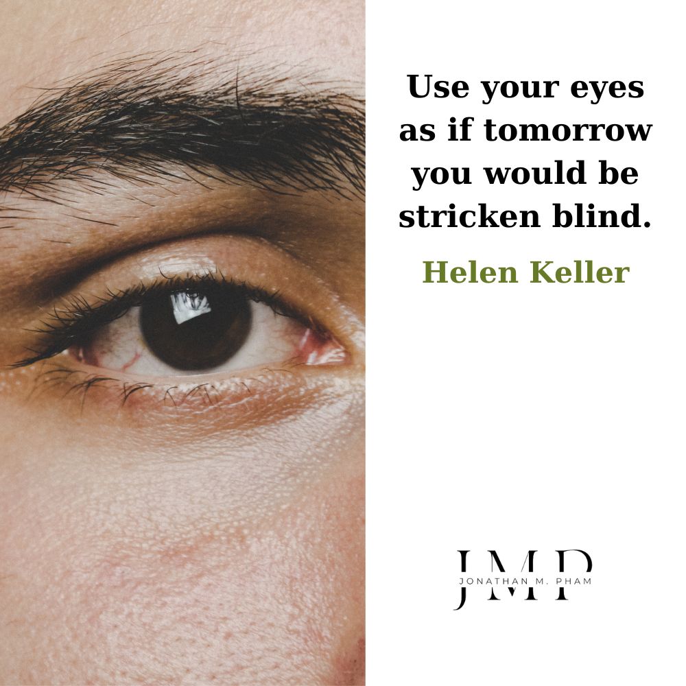 use your eyes as if tomorrow you would be stricken blind