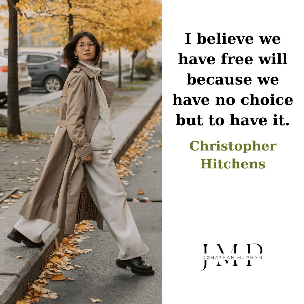 we have free will because we have no choice but to have it