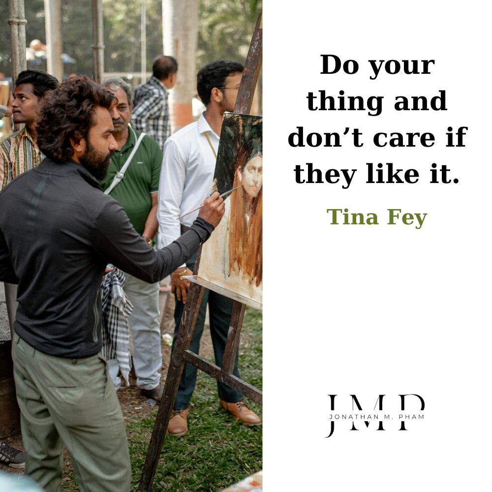 do your thing don’t care if they like it