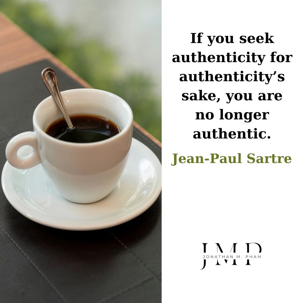 if you seek authenticity for authenticity’s sake